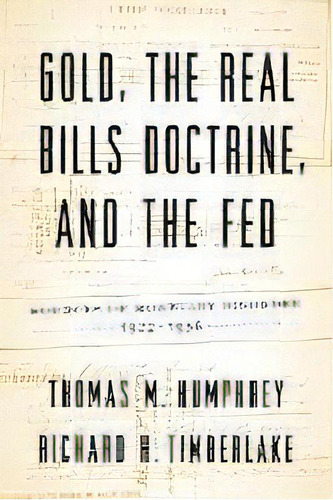 Gold, The Real Bills Doctrine, And The Fed : Sources Of Monetary Disorder, 1922-1938, De Thomas M Humphrey. Editorial Cato Institute, Tapa Blanda En Inglés