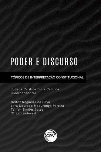 Poder e discurso: tópicos de interpretação constitucional, de  Silva, Heitor Nogueira da/  Pereira, Lara Dourado Mapurunga/  Sales, Tainah Simões/ (Coordenador ial) Campos, Juliana Cristine Diniz. Editora CRV LTDA ME, capa mole em português, 2018