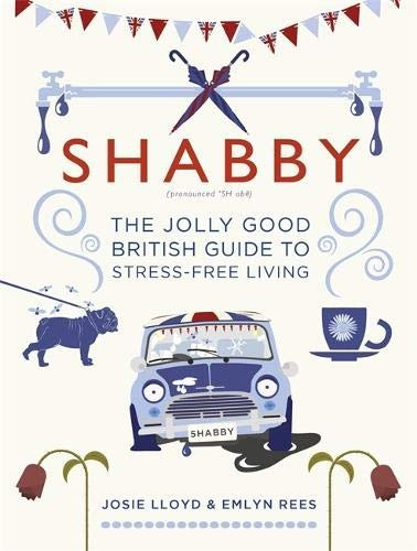 Shabby The Jolly Good British Guide To Stressfree Living