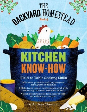 The Backyard Homestead Book Of Kitchen Know-how - Andrea ...