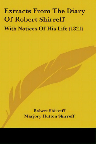 Extracts From The Diary Of Robert Shirreff: With Notices Of His Life (1821), De Shirreff, Robert. Editorial Kessinger Pub Llc, Tapa Blanda En Inglés