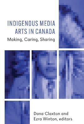 Libro Indigenous Media Arts In Canada : Making, Caring, S...