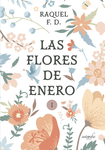 Las Flores De Enero Parte I, De F D , Raquel.., Vol. 1.0. Editorial Autografía, Tapa Blanda En Español, 2017