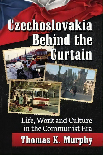 Czechoslovakia Behind The Curtain, De Thomas Murphy. Editorial Mcfarland Co Inc, Tapa Blanda En Inglés