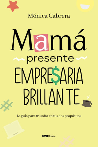 Libro: Mamá Presente Empresaria Brillante: La Guía Para Triu