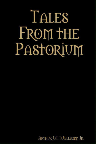 Tales From The Pastorium, De Wellborn, Arthur W., Jr.. Editorial Lulu Pr, Tapa Blanda En Inglés