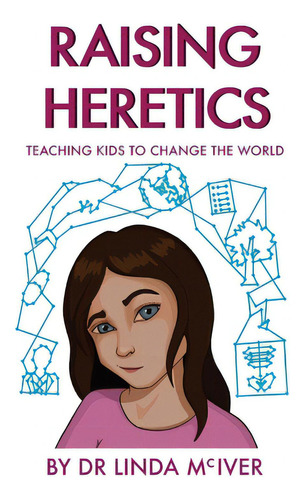 Raising Heretics: Teaching Kids To Change The World, De Mciver, Linda K.. Editorial Lightning Source Inc, Tapa Blanda En Inglés