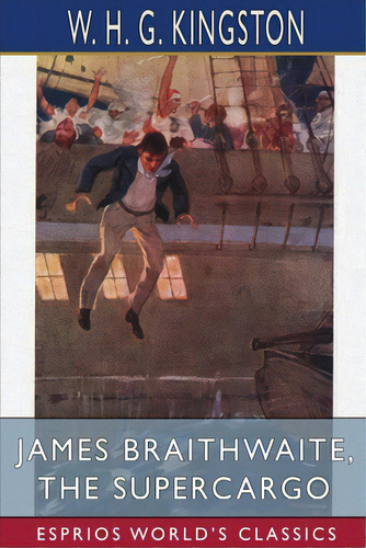James Braithwaite, The Supercargo (esprios Classics), De Kingston, W. H. G.. Editorial Blurb Inc, Tapa Blanda En Inglés