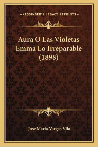 Libro: Aura O Las Violetas Emma Lo Irreparable (1898) (spani