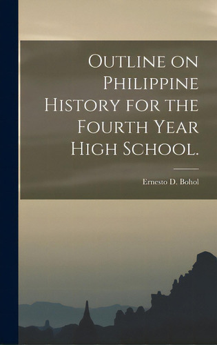 Outline On Philippine History For The Fourth Year High School., De Bohol, Ernesto D.. Editorial Hassell Street Pr, Tapa Dura En Inglés