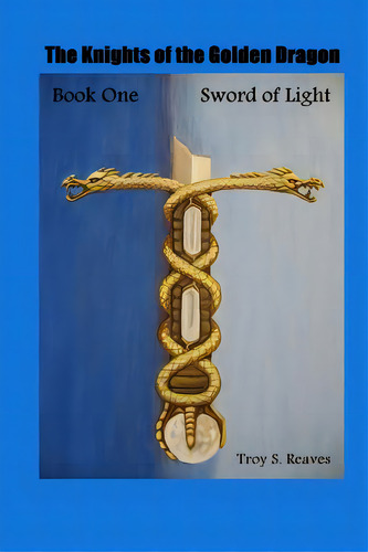 Sword Of Light: Book One: The Knights Of The Golden Dragon, De Reaves, Dian M.. Editorial Createspace, Tapa Blanda En Inglés