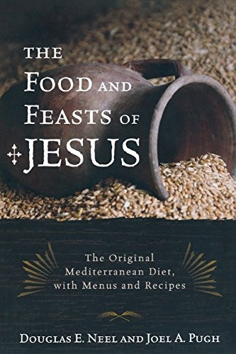 The Food And Feasts Of Jesus The Original Mediterranean Diet