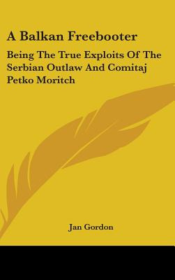 Libro A Balkan Freebooter: Being The True Exploits Of The...