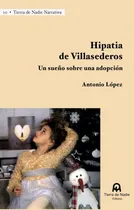 Comprar Hipatia De Villasederos: Un Sueño Sobre Una Adopción, De López, Antonio. Tierra De Nadie Narrativa, Vol. 1. Editorial Tierra De Nadie Editores, Tapa Blanda En Español
