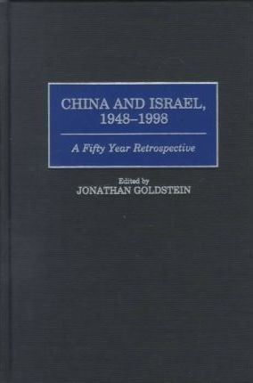 China And Israel, 1948-1998 : A Fifty Year Retrospective ...