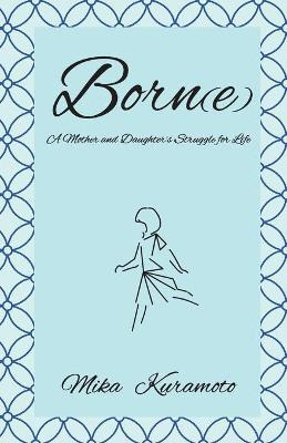 Libro Born(e) : A Mother And Daughter's Struggle For Life...