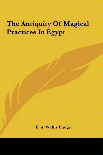 The Antiquity Of Magical Practices In Egypt, De Professor E A Wallis Budge. Editorial Kessinger Publishing, Tapa Dura En Inglés
