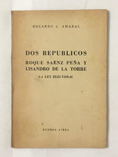 Dos Republicos Saenz Peña Y De La Torre Ley Electoral Amaral