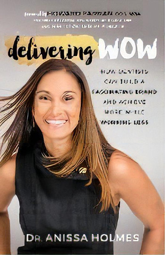 Delivering Wow : How Dentists Can Build A Fascinating Brand And Achieve More While Working Less, De Dr. Anissa Holmes. Editorial Morgan James Publishing Llc, Tapa Blanda En Inglés