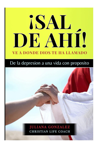 Libro: Sal De Ahi: De La Depresion A Una Vida Con Proposito