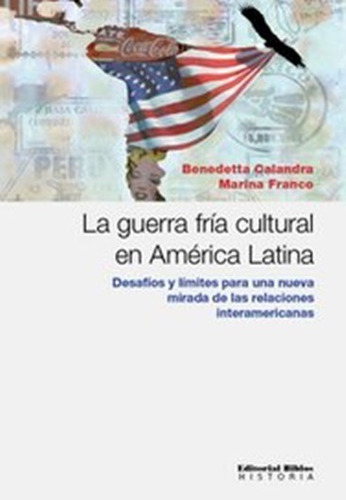 La Guerra Fría Cultural En América Latina. Desafíos Y Límites Para Una Nueva Mirada De Las Relaciones, De Benedetta Calandra, Marina Franco. Editorial Biblos, Tapa Blanda, Edición 1 En Español, 2012