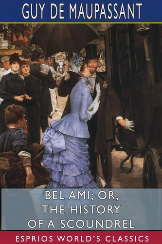 Bel Ami; Or, The History Of A Scoundrel (esprios Classics), De Maupassant, Guy De. Editorial Blurb, Tapa Blanda En Inglés