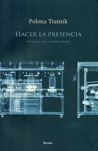 Libro Hacer La Presencia. Fotografía, Arte Y (bio)tecnologí