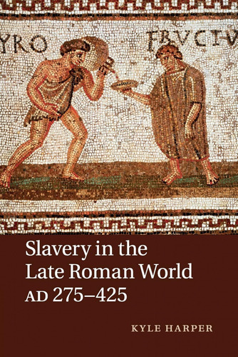  Slavery In The Late Roman World, Ad 275-425  -  Harper, Kyl