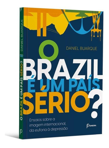 O Brazil E Um País Sério? Ensaios Sobre A Imagem Internacio