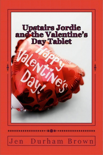 Upstairs Jordie And The Valentine's Day Tablet, De Jen Durham Brown. Editorial Createspace Independent Publishing Platform, Tapa Blanda En Inglés