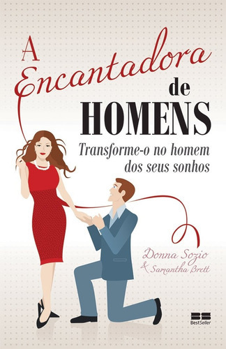 A Encantadora De Homens: Transforme-o No Homem Dos Seus Sonhos, De Donna Sozio E Samantha Brett. Editora Best Seller Ltda, Capa Mole Em Português