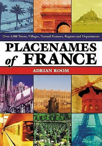Placenames Of France : Over 4,000 Towns, Villages, Natural Features, Regions And Departments, De Adrian Room. Editorial Mcfarland & Co Inc, Tapa Blanda En Inglés