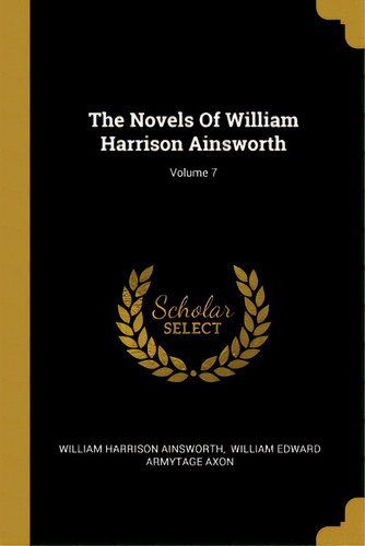 The Novels Of William Harrison Ainsworth; Volume 7, De Ainsworth, William Harrison. Editorial Wentworth Pr, Tapa Blanda En Inglés