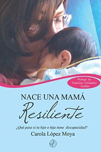 Libro: Nace Una Mamá Resiliente: ¿qué Pasa Cuando Tu Hijo O 