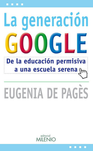 La Generación Google: De La Educación Permisiva A Una Escuela Serena, De Eugenia De Pages. Editorial Ediciones Gaviota, Tapa Blanda, Edición 2012 En Español