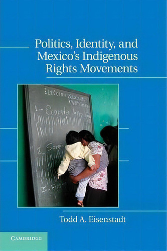 Politics, Identity, And Mexico's Indigenous Rights Movements, De Todd A. Eisenstadt., Vol. 1. Editorial Cambridge University Press, Tapa Blanda En Inglés