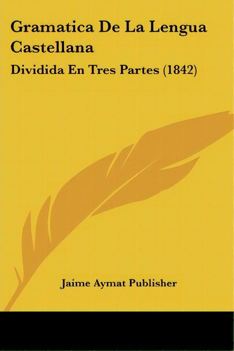 Gramatica De La Lengua Castellana, De Jaime Aymat Publisher. Editorial Kessinger Publishing, Tapa Blanda En Español