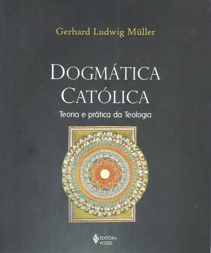 Dogmática Católica - Teoria E Prática Da Teologia