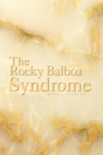 The Rocky Balboa Syndrome, De Manuel Fernã¡ndez. Editorial Xlibris Corporation, Tapa Blanda En Inglés