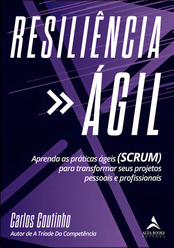 Resiliencia Ágil: Aprenda As Práticas Ágeis (scrum) Para Transformar Seus Projetos Pessoais E Profissionais, De Coutinho, Carlos. Editora Alta Books, Capa Mole Em Português