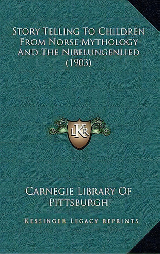 Story Telling To Children From Norse Mythology And The Nibelungenlied (1903), De Carnegie Library Of Pittsburgh. Editorial Kessinger Publishing, Tapa Dura En Inglés