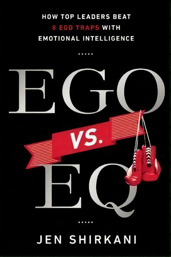 Ego Vs. Eq : How Top Leaders Beat 8 Ego Traps With Emotional Intelligence, De Jen Shirkani. Editorial Taylor & Francis Inc, Tapa Dura En Inglés, 2013