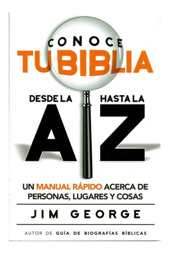 Conoce Tu Biblia Desde La A Hasta La Z - Jim George