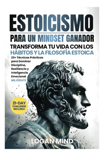 Estoicismo: Transforma Tu Vida - Logan Mind