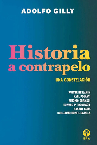 Historia a contrapelo. Una constelación, de Gilly, Adolfo. Editorial Ediciones Era en español, 2013