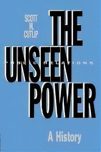 The Unseen Power : Public Relations: A History, De Scott M. Cutlip. Editorial Taylor & Francis Inc, Tapa Blanda En Inglés