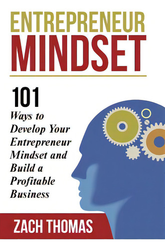 Entrepreneur Mindset: 101 Ways To Develop Your Entrepreneur Mindset And Build A Profitable Business, De Thomas, Zach., Vol. 1. Editorial Createspace, Tapa Blanda En Inglés