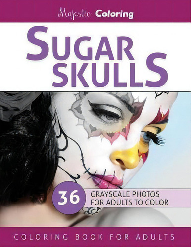 Sugar Skulls : Stress Relieving Grayscale Photo Coloring For Adults, De Majestic Coloring. Editorial Createspace Independent Publishing Platform, Tapa Blanda En Inglés