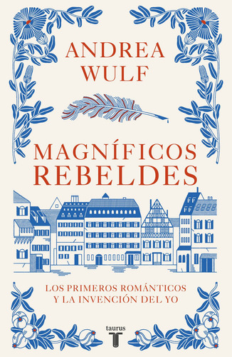 Magníficos rebeldes: Los primeros románticos y la invención del yo, de Wulf, Andrea. Serie Pensamiento Editorial Taurus, tapa blanda en español, 2022