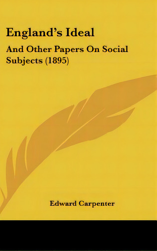 England's Ideal: And Other Papers On Social Subjects (1895), De Carpenter, Edward. Editorial Kessinger Pub Llc, Tapa Dura En Inglés
